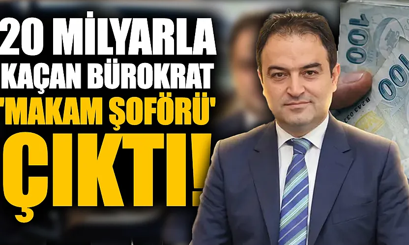 20 milyar TL ile yurt dışına kaçtığı iddia edilen eski bürokrat, kayıtlarda 'makam şoförü' çıktı