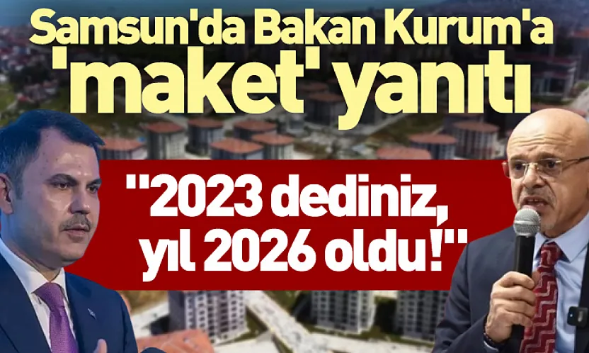 '2023 dediniz, yıl 2026 oldu!' Samsun'da Bakan Kurum'a 'maket' yanıtı: Zehir zemberek açıklamalar!
