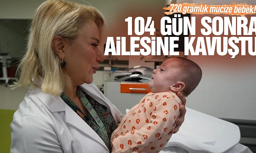 720 gram doğdu, 104 gün sonra ailesine kavuştu
