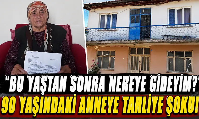 90 yaşındaki anneye tahliye şoku: 'Bu yaştan sonra nereye gideyim?'