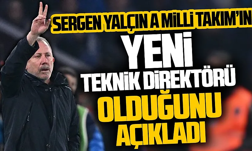A Millî Takım'da Sergen Yalçın dönemi resmen başladı