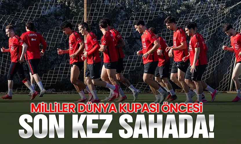 A Milli Takım Dünya Kupası öncesi son sınavına çıkıyor