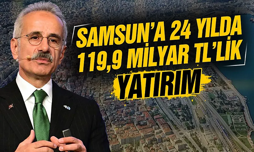 Abdulkadir Uraloğlu'ndan Samsun'a 119,9 milyar TL'lik yatırım açıklaması