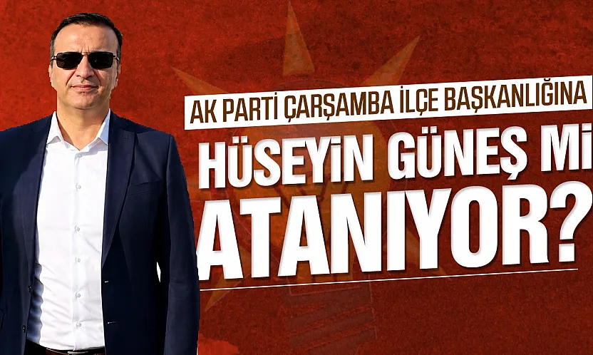 AK Parti Çarşamba'da Gözler Ankara'da: Hüseyin Güneş Genel Merkeze davet edildi