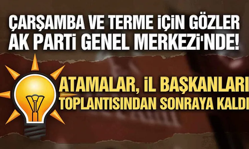 AK Parti'de Çarşamba ve Terme'nin yeni başkanları yarın görüşülecek