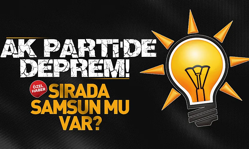 AK Parti'de İl Başkanları değişiyor! Gözler Samsun'a çevrildi