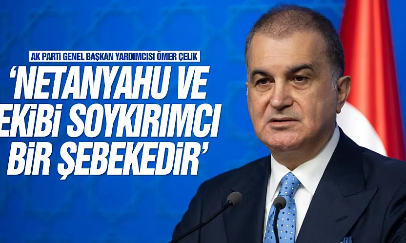 AK Parti Genel Başkan Yardımcısı Çelik'ten İsrail'in 1915 kararına tepki