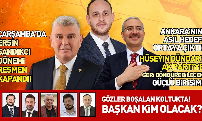 AK Parti Samsun'da Siyaset Isındı, Çarşamba'nın Yeni Başkan Kim Olacak?