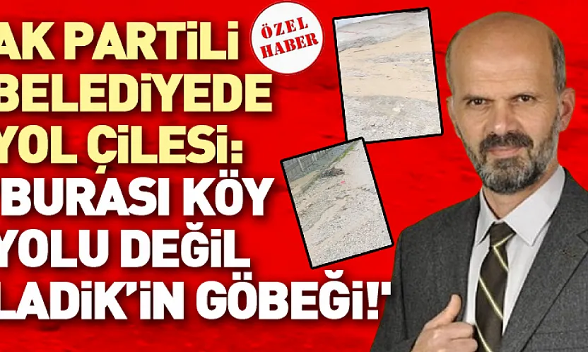 AK Partili Belediyede Yol Çilesi: 'Burası Köy Yolu Değil Ladik'in Göbeği!'