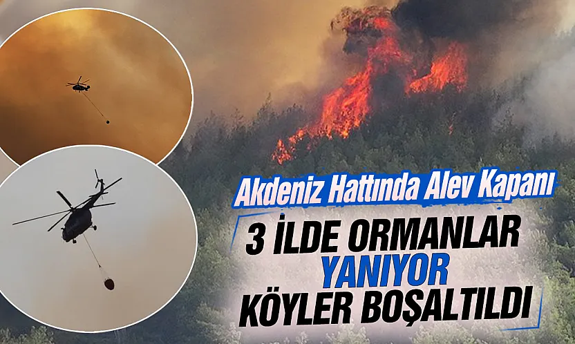 Akdeniz alevlere teslim: 3 ilde orman yangını, yüzlerce ev boşaltıldı!