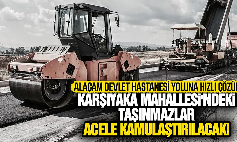 Alaçam Devlet Hastanesi yolu için 'acele kamulaştırma' kararı Resmi Gazete'de