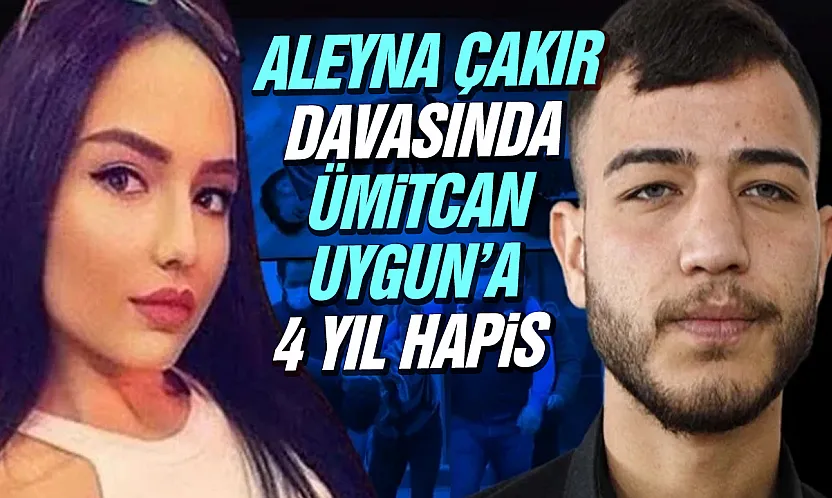 Aleyna Çakır davasında Ümitcan Uygun'a 4 yıl hapis