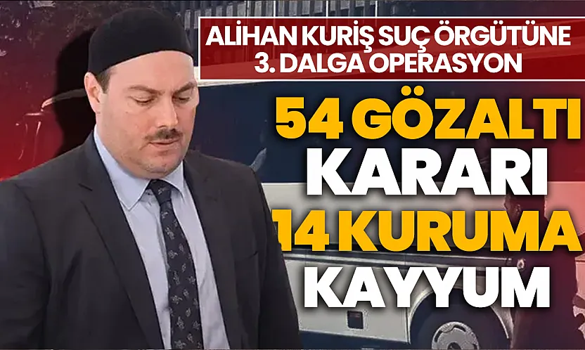 Alihan Kuriş suç örgütüne 3. operasyon: 14 kuruma kayyum