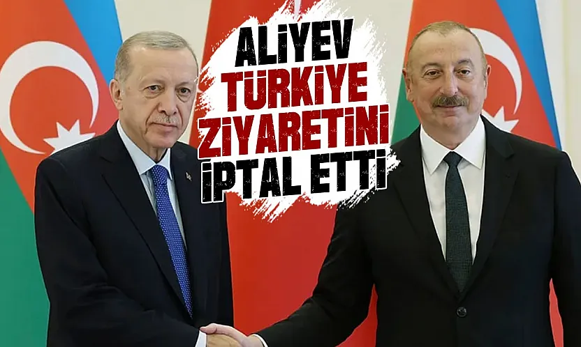 Aliyev'in Türkiye ziyareti iptal edildi