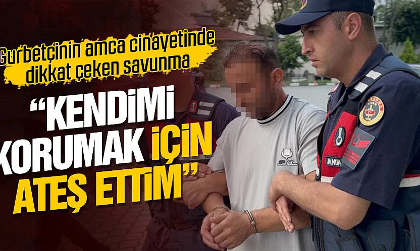 Amcasını öldüren gurbetçinin savunması: 'Kendimi korumak için ateş ettim'