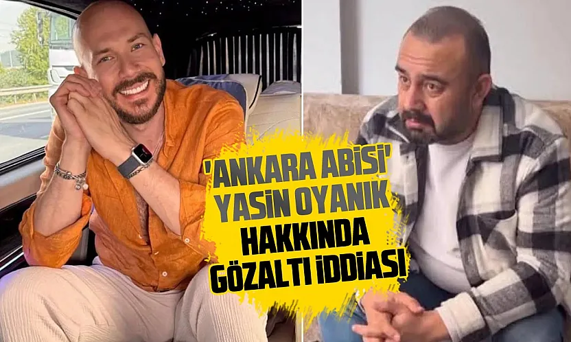 'Ankara Abisi' olarak bilinen Yasin Oyanık'ın gözaltına alındığı iddia edildi