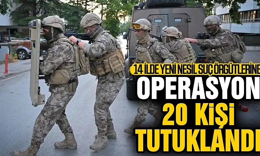 Ankara merkezli 14 ildeki suç örgütüne opreasyon