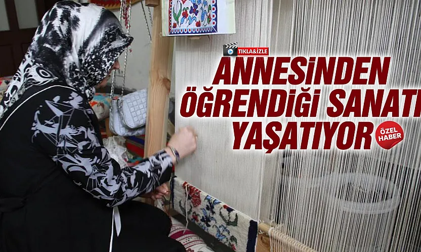 Annesinden öğrendiği sanatı yaşatıyor