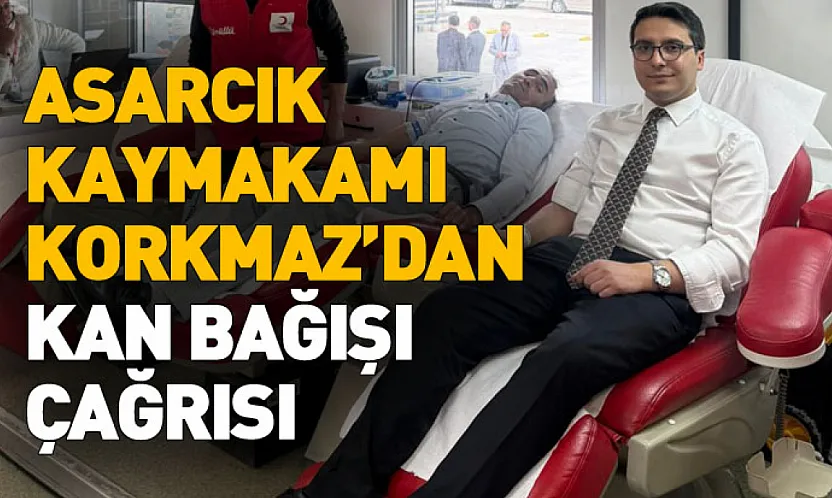 Asarcık Kaymakamı Korkmaz'dan Kan Bağışı Çağrısı