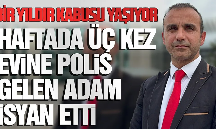 Asılsız ihbarlar bir yıldır hayatını kabusa çevirdi