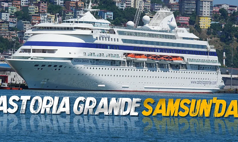 'Astoria Grande' Samsun Limanı'na Demir Attı