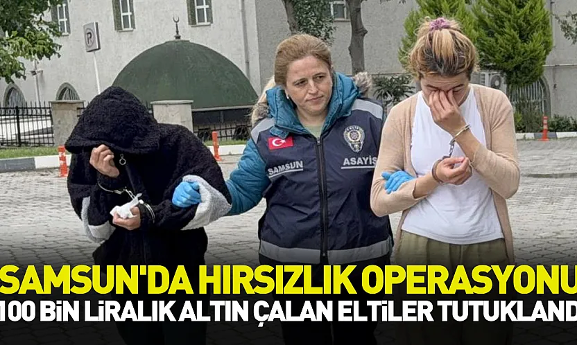 Atakum'da Evlere musallat olan elti çetesi yakalandı