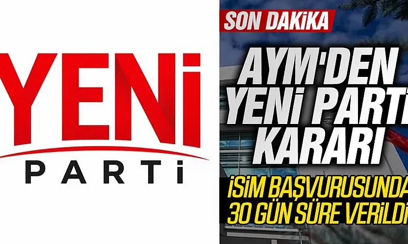 AYM'den Yeni Parti'nin ismiyle ilgili başvuruda karar çıktı: 30 gün süre verildi