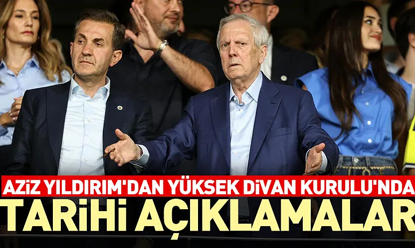 Aziz Yıldırım'dan Yüksek Divan Kurulu'nda Çok Sert Açıklamalar