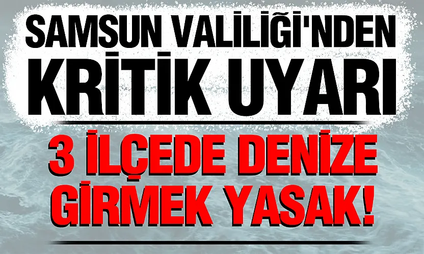 Bafra, Alaçam ve Yakakent ilçelerinde denize girme yasağı