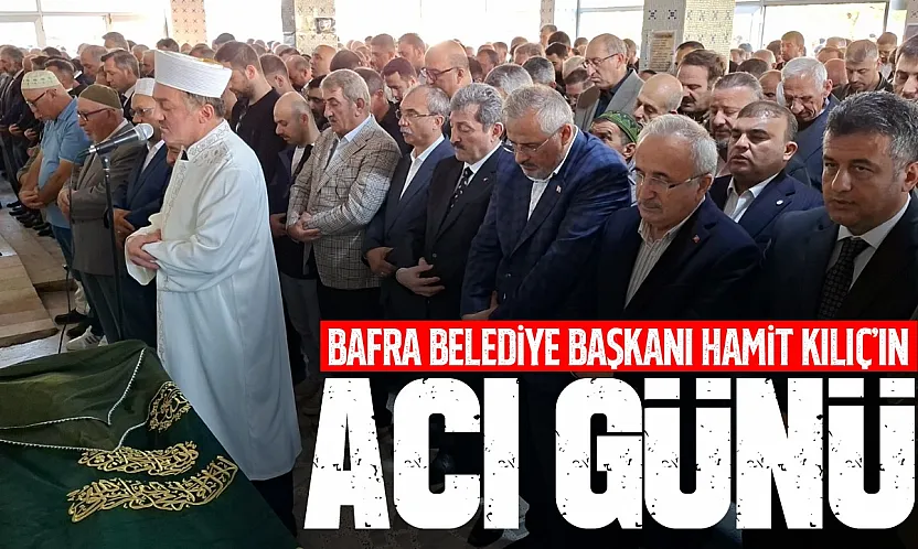 Bafra Belediye Başkanı Hamit Kılıç'ın annesi son yolculuğuna uğurlandı