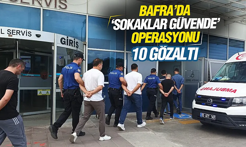 Bafra'da 'Sokaklar Güvende' operasyonu: 10 gözaltı