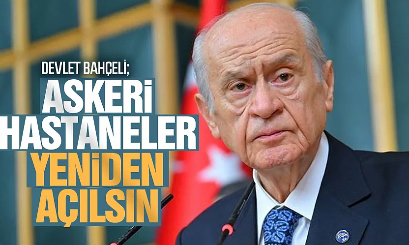 Bahçeli'den Net Mesaj 'Askeri Hastanelerin Tekrar Devreye Girmesini Bekliyoruz'