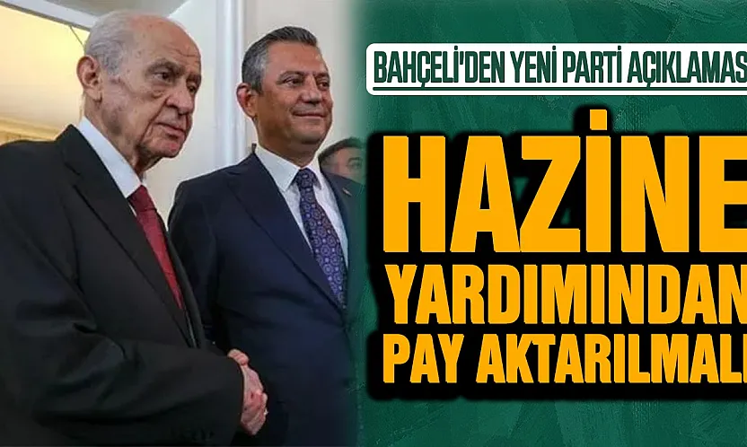 Bahçeli'den yeni parti değerlendirmesi: 'Hazine yardımından pay aktarılması etik olur'