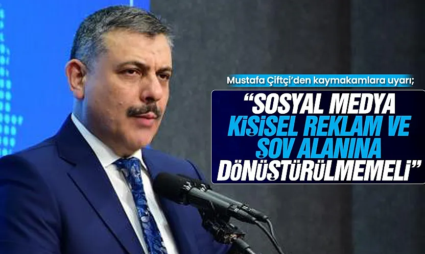 Bakan Çiftçi'den kaymakamlara sosyal medya uyarısı: Kişisel şov alanına dönüştürmeyin