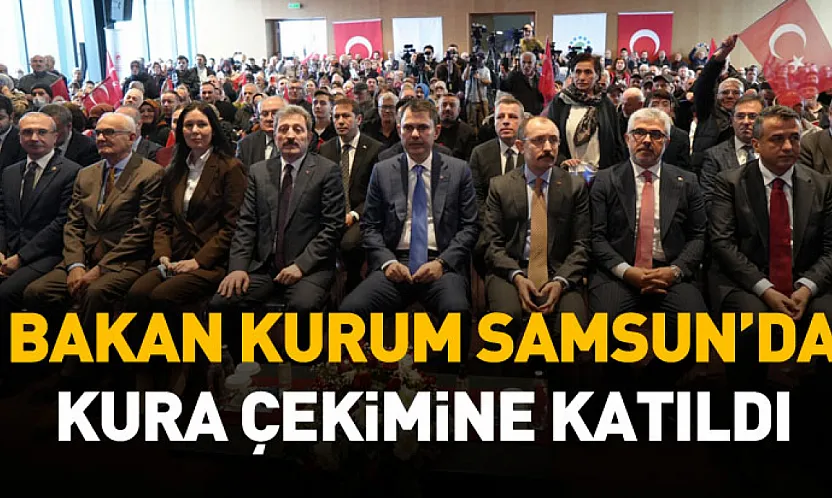 Bakan Kurum Samsun'da kura çekimine katıldı