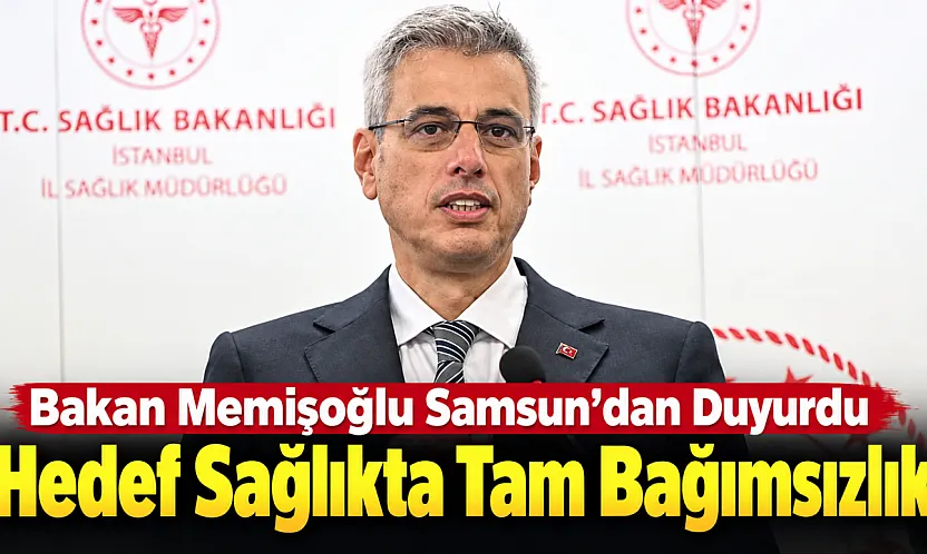 Bakan Memişoğlu Samsun Şehir Hastanesi açılışında sağlıkta tam bağımsızlık mesajı verdi