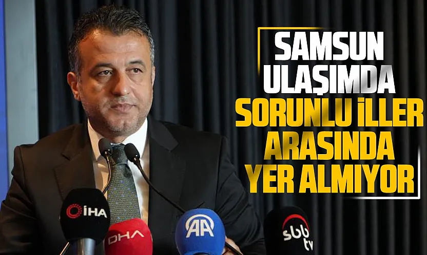Başkan Doğan: 'Samsun ulaşımda sorunlu iller arasında yer almıyor'