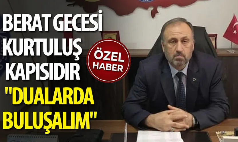 Berat Gecesi Kurtuluş Kapısıdır: 'Dualarda Buluşalım'