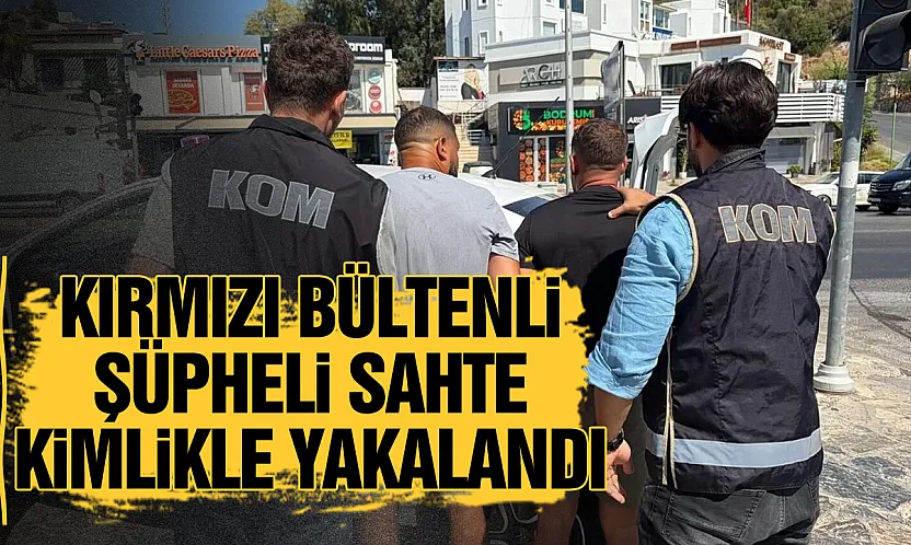 Bodrum'da kırmızı bültenle aranan şüpheli yakalandı