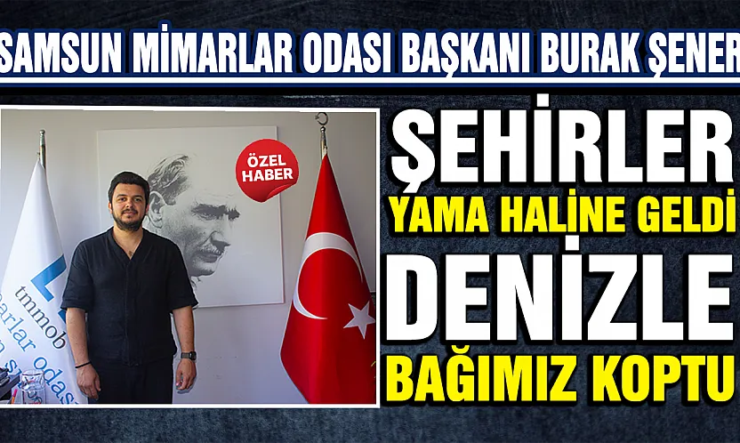 Burak Şener Samsun'un imarını eleştirdi