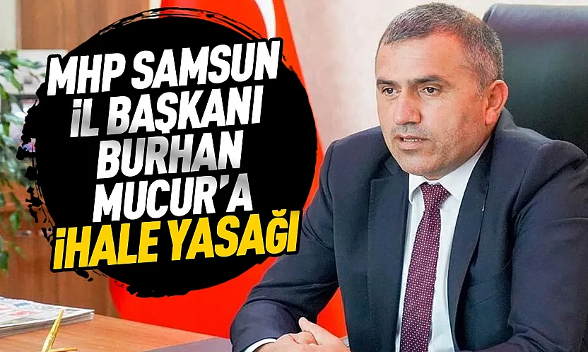 Burhan Mucur'un şirketine 1 yıl kamu ihalesi yasağı