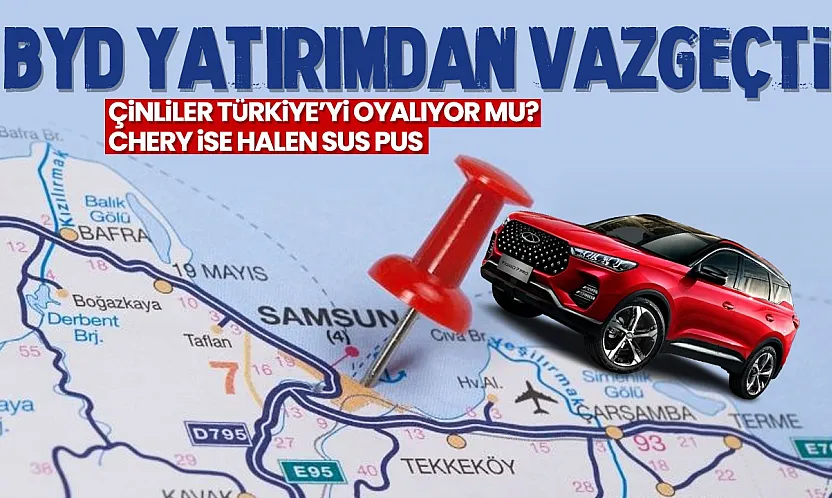 BYD Manisa yatırımını askıya aldı: Gözler Samsun'daki Chery projesinde
