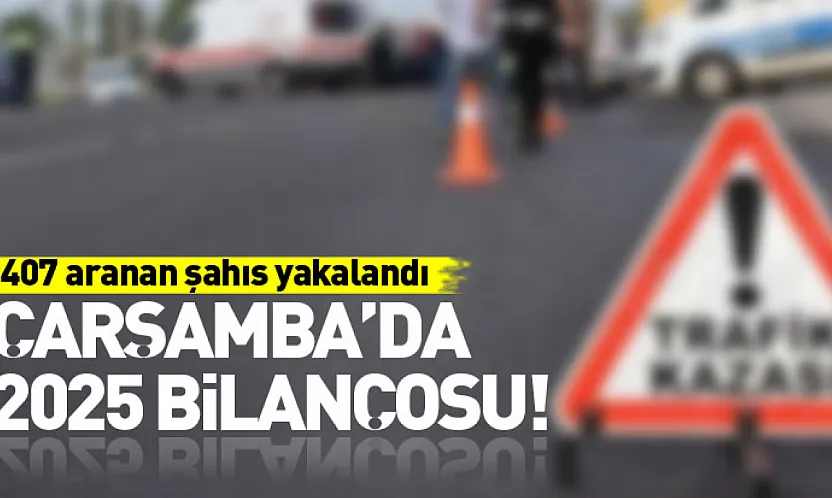 Çarşamba'da 2025 Bilançosu! 407 Aranan Şahıs Yakalandı