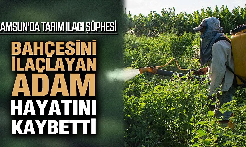 Çarşamba'da acı olay: Tarım ilacı can aldı