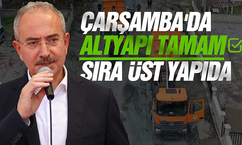 Çarşamba'da altyapı tamam sıra üst yapıda