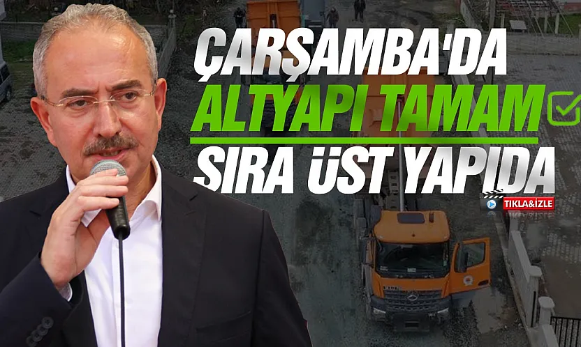 Çarşamba'da altyapı tamam sıra üst yapıda