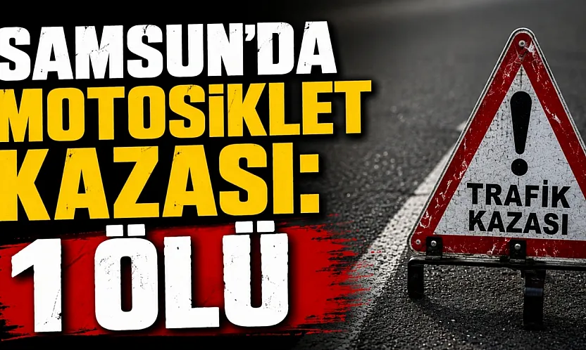 Çarşamba'da motosiklet kazası: 1 kişi hayatını kaybetti