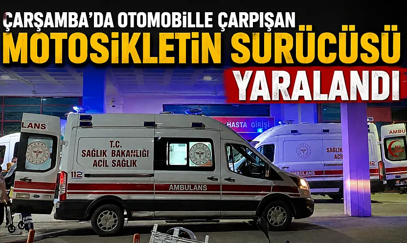 Çarşamba'da otomobil ile motosiklet çarpıştı: 1 yaralı