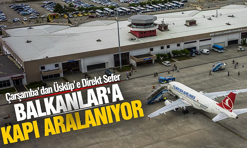 Çarşamba Havalimanı'ndan Üsküp'e Direkt Uçuş Dönemi Başlıyor