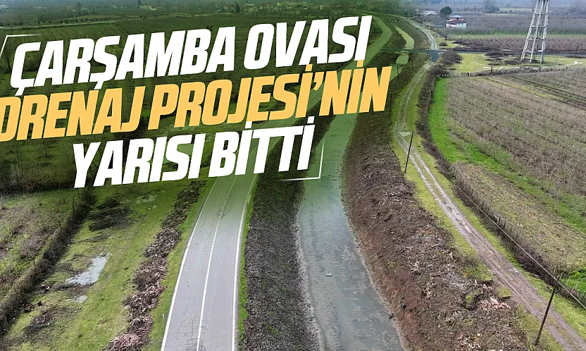 Çarşamba Ovası'na hayat verecek 1,5 milyar TL'lik drenaj projesinde yarıya gelindi
